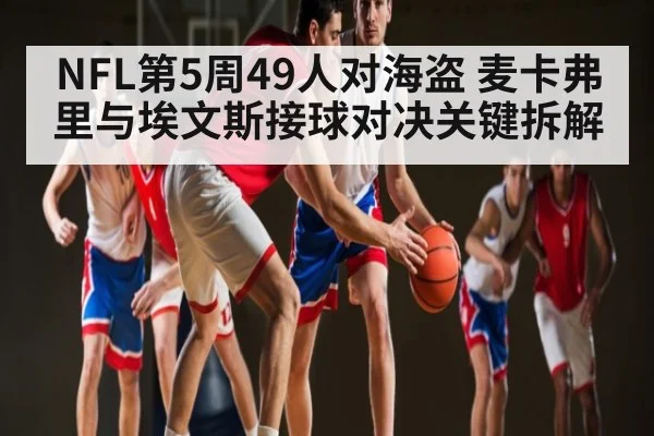 NFL第5周49人对海盗 麦卡弗里与埃文斯接球对决关键拆解